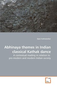 Abhinaya themes in Indian classical Kathak dance - Sukhatankar Ojasi