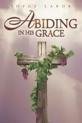 Abiding in His Grace - Joyce Labor