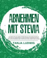 Abnehmen mit Stevia - Tanja Ludwig