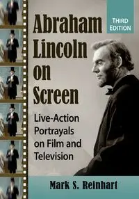 Abraham Lincoln on Screen - Mark S. Reinhart