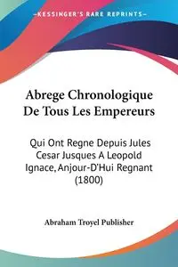 Abrege Chronologique De Tous Les Empereurs - Abraham Troyel Publisher