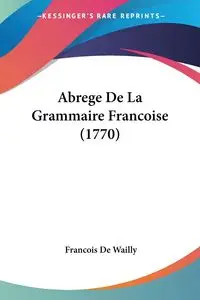 Abrege De La Grammaire Francoise (1770) - Wailly Francois De