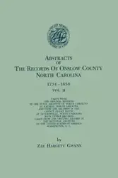 Abstracts of the Records of Onslow County, North Carolina, 1734-1850. in Two Volumes. Volume II - Gwynn Zae Hargett