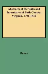 Abstracts of the Wills and Inventories of Bath County, Virginia, 1791-1842 - Jean R. Bruns