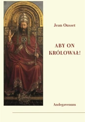 Aby On królował! O społecznym panowaniu Chrystusa - Jean Ousset