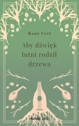 Aby dźwięk lutni rodził drzewa - Kamil Czyż