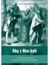 Aby z Nim byli - s. Anna Juźwiak AP