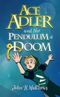 Ace Adler and the Pendulum of Doom - John H. Matthews