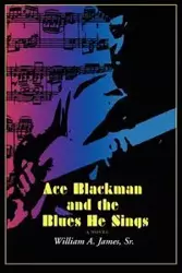 Ace Blackman and the Blues He Sings - Sr. a. James William