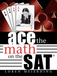 Ace the Math on the SAT - Loren Meierding