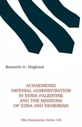 Achaemenid Imperial Administration in Syria-Palestine & the Missions of Ezra & Nehemiah - Kenneth G. Hoglund