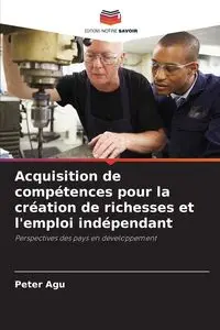 Acquisition de compétences pour la création de richesses et l'emploi indépendant - Peter Agu