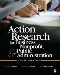 Action Research for Business, Nonprofit, and Public Administration - James Alana E.