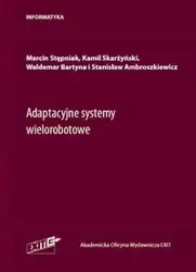 Adaptacyjne systemy wielorobotowe - Marcin Stępniak, Kamil Skarżyński, Waldemar Bartyna, Stanisław Ambroszkiewicz