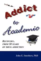 Addict to Academic - John E. Smethers