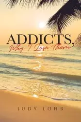 Addicts, Why I Love Them - Judy Lohr