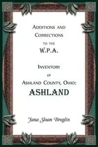 Additions and Corrections to the W.P.A. Inventory of Ashland County, Ohio - Jana Broglin
