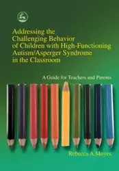 Addressing the Challenging Behavior of Children with High-Functioning Autism/Asperger Syndrome in the Classroom - Moyes Rebecca A.