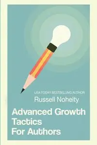 Advanced Growth Tactics for Authors - Russell Nohelty