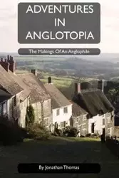 Adventures in Anglotopia - Thomas Jonathan W