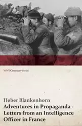 Adventures in Propaganda - Letters from an Intelligence Officer in France (WWI Centenary Series) - Blankenhorn Heber