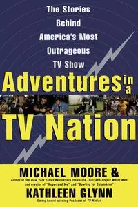 Adventures in a TV Nation - Michael Moore