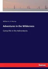 Adventures in the Wilderness - Murray William H.