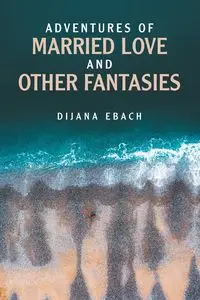 Adventures of Married Love and Other Fantasies - Ebach Dijana