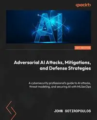 Adversarial AI Attacks, Mitigations, and Defense Strategies - John Sotiropoulos