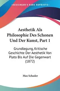 Aesthetik Als Philosophie Des Schonen Und Der Kunst, Part 1 - Max Schasler