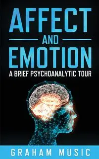 Affect and Emotion   A Brief Psychoanalytic Tour - Graham Music