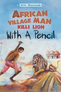 African Village Man Kills Lion with a Pencil - Victor Ekworomadu