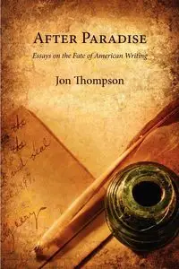 After Paradise - Essays on the Fate of American Writing - Jon Thompson