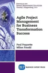 Agile Project Management for Business Transformation Success - Paul Paquette