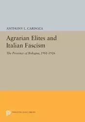 Agrarian Elites and Italian Fascism - Anthony L. Cardoza