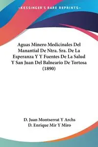 Aguas Minero Medicinales Del Manantial De Ntra. Sra. De La Esperanza Y Y Fuentes De La Salud Y San Juan Del Balneario De Tortosa (1890) - Juan Archs D. Montserrat Y