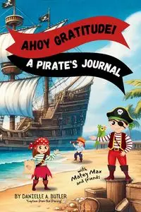 Ahoy Gratitude! A Pirate's Journal - Danielle A. Butler