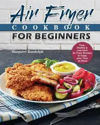 Air Fryer Cookbook For Beginners - Randolph Margaret