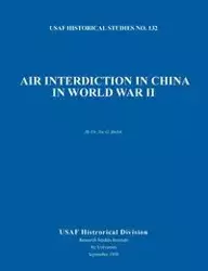 Air Interdiction in China in World War II (US Air Forces Historical Studies - G. Taylor Joe