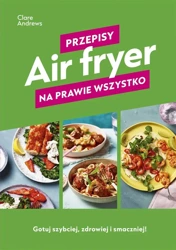 Air fryer. Przepisy na prawie wszystko - Clare Andrews