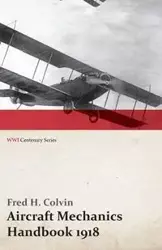 Aircraft Mechanics Handbook 1918 (WWI Centenary Series) - Fred H. Colvin