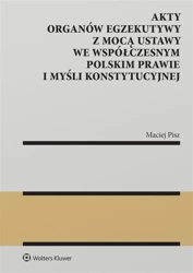 Akty organów egzekutywy z mocą ustawy.. - Maciej Pisz