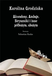 Akwadony, Ambaje, Stryszniki i inne półbożęta... - Karolina Grodziska