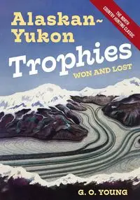 Alaskan Yukon Trophies Won and Lost - Young G. O.