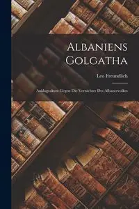 Albaniens Golgatha - Leo Freundlich