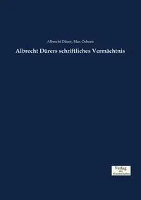 Albrecht Dürers schriftliches Vermächtnis - Dürer Albrecht