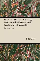 Alcoholic Drinks - A Vintage Article on the Varieties and Production of Alcoholic Beverages - Morel J. J