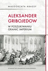 Aleksander Gribojedow. W poszukiwaniu granic... - Małgorzata Abassy