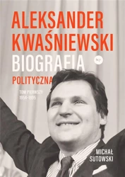 Aleksander Kwaśniewski. Biografia polityczna T.1 - Michał Sutowski