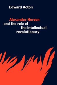 Alexander Herzen and the Role of the Intellectual Revolutionary - Edward Acton